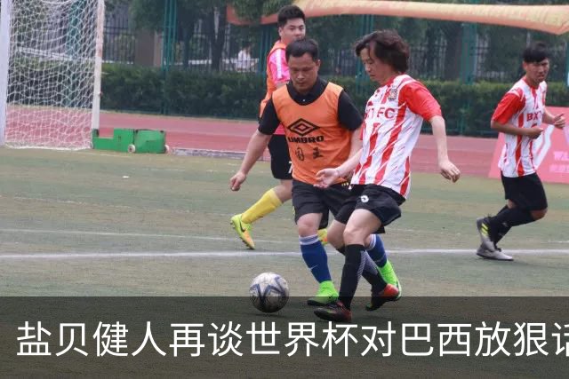 盐贝健人再谈世界杯对巴西放狠话：若上场被他们铲，那我求之不得