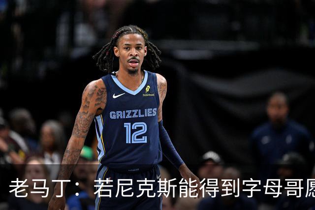 老马丁：若尼克斯能得到字母哥愿意送出唐斯 但不想送走哈特